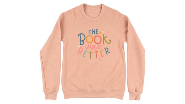 The Book Was Better Sweatshirt, 5 of 5